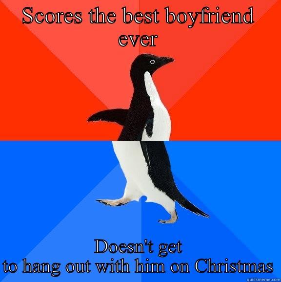 SCORES THE BEST BOYFRIEND EVER DOESN'T GET TO HANG OUT WITH HIM ON CHRISTMAS Socially Awesome Awkward Penguin