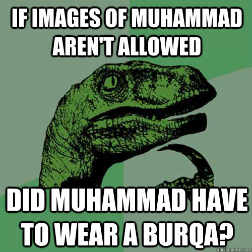 If images of muhammad aren't allowed Did muhammad have to wear a burqa?  Philosoraptor