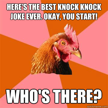 Here's the best Knock knock joke ever. okay, You start! Who's there?  Anti-Joke Chicken