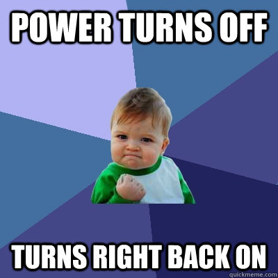 Power turns off turns right back on - Power turns off turns right back on  Success Kid