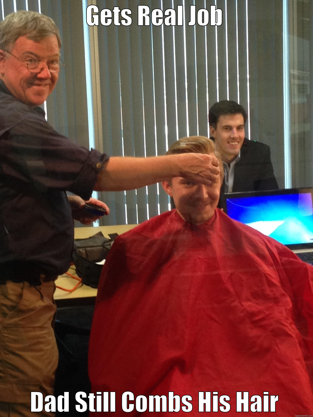 GETS REAL JOB DAD STILL COMBS HIS HAIR Misc