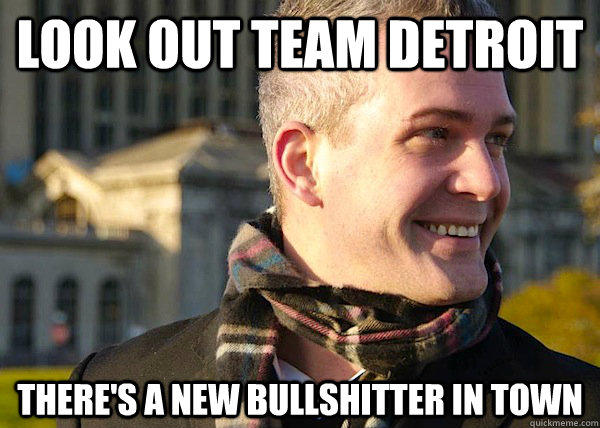 look out team detroit there's a new bullshitter in town  White Entrepreneurial Guy