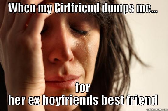 WHEN MY GIRLFRIEND DUMPS ME... FOR HER EX BOYFRIENDS BEST FRIEND First World Problems