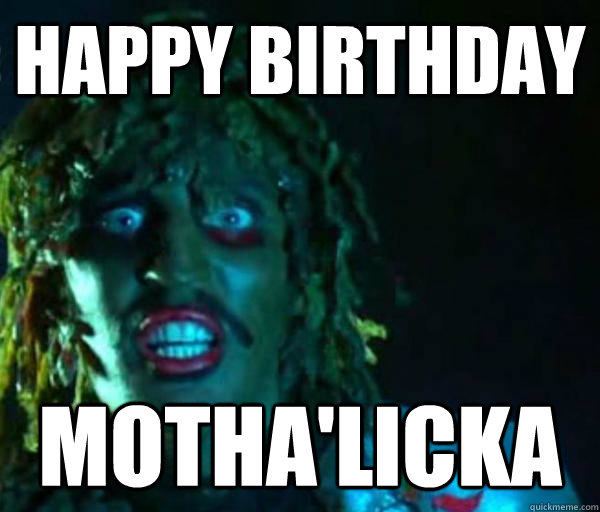 Happy Birthday motha'licka  - Happy Birthday motha'licka   Good guy old greg