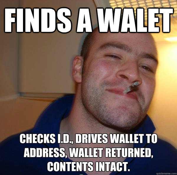 Finds a walet Checks I.D., drives wallet to address, wallet returned, contents intact. - Finds a walet Checks I.D., drives wallet to address, wallet returned, contents intact.  Misc