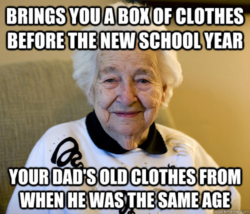 Brings you a box of clothes before the new school year your dad's old clothes from when he was the same age   Scumbag Grandma