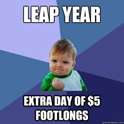 Leap Year Extra day of $5 footlongs  Success Kid