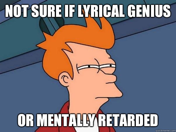 Not sure if Lyrical Genius Or Mentally Retarded  Futurama Fry