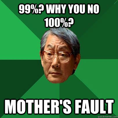 99%? Why you no 100%? MOTHER's fault  High Expectations Asian Father