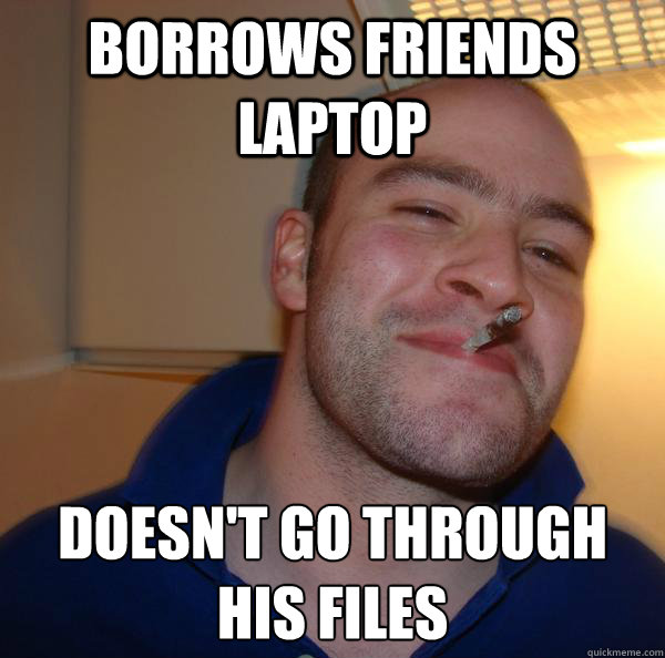 borrows friends laptop doesn't go through his files - borrows friends laptop doesn't go through his files  Misc