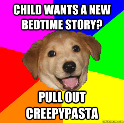 Child wants a new bedtime story? pull out creepypasta  Advice Dog