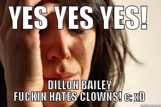 YES YES YES! DILLON BAILEY FUCKIN HATES CLOWNS! C: XD First World Problems