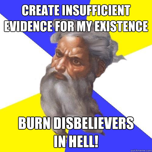 Create insufficient evidence for my existence  Burn Disbelievers 
in Hell!  Advice God