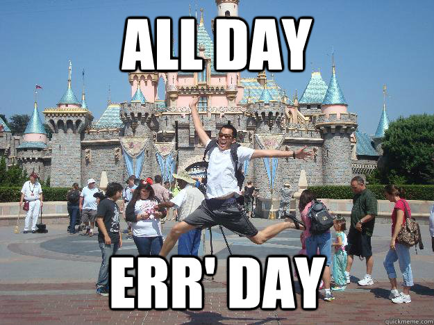 ALL DAY ERR' DAY - ALL DAY ERR' DAY  IM AT FUCKING DISNEYLAND