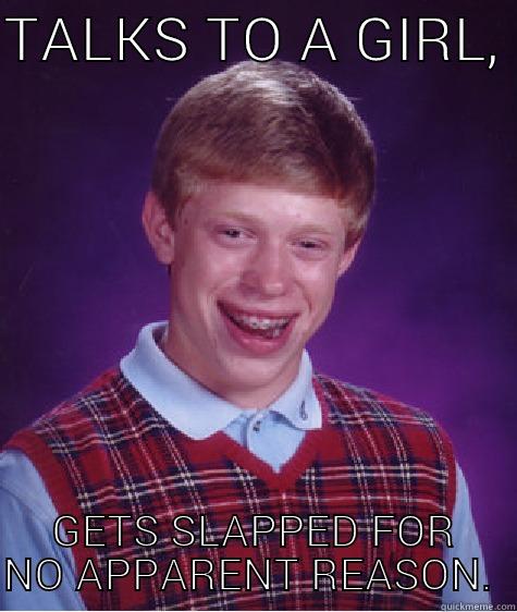 TALKS TO A GIRL,  GETS SLAPPED FOR NO APPARENT REASON.  Bad Luck Brian