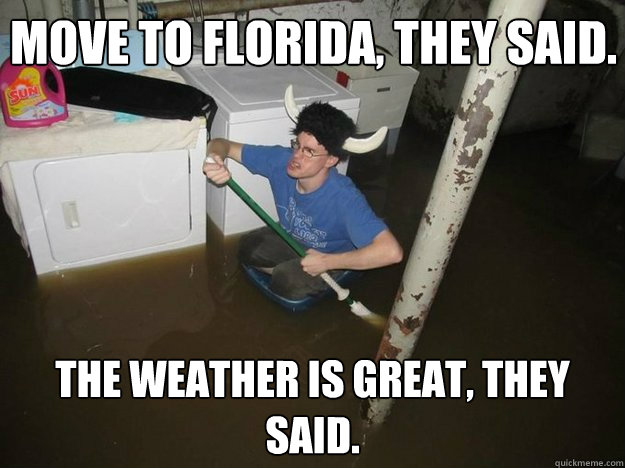 Move to Florida, they said. The weather is great, they said.  Do the laundry they said