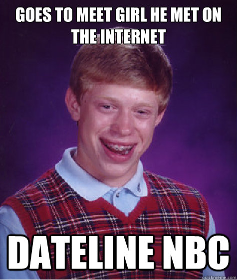 goes to meet girl he met on the internet dateline nbc  Bad Luck Brian