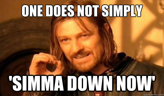 One Does Not Simply 'Simma Down now' - One Does Not Simply 'Simma Down now'  Boromir