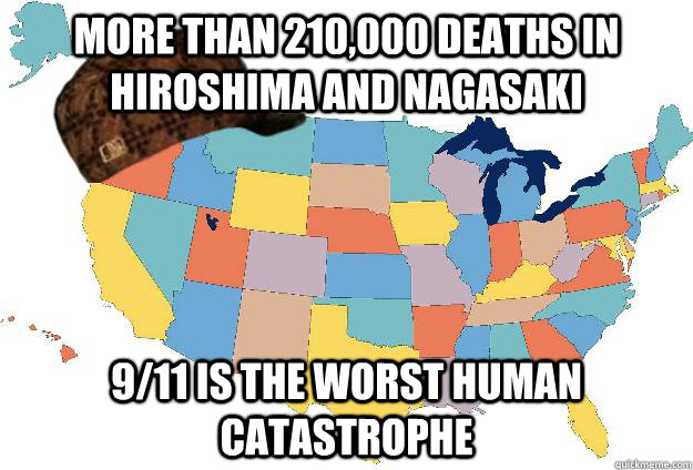More than 210,000 deaths in hiroshima and nagasaki 9/11 is the worst human catastrophe  Scumbag USA