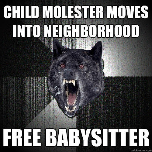 Child molester moves into neighborhood Free babysitter  