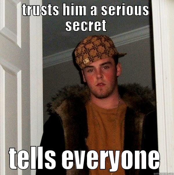 TRUSTS HIM A SERIOUS SECRET TELLS EVERYONE Scumbag Steve