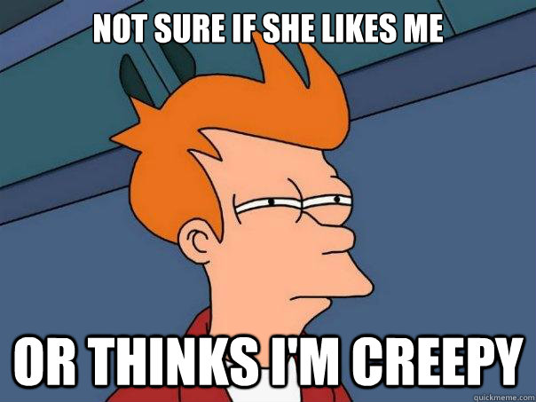 Not sure if she likes me or thinks I'm creepy  Futurama Fry