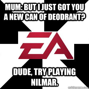 Mum: But I just got you a new can of deodrant? Dude, try playing Nilmar.  