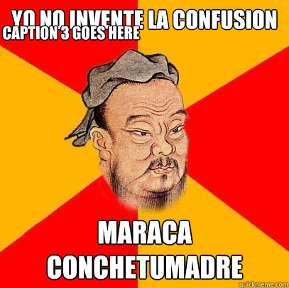 yo no invente la confusion maraca conchetumadre Caption 3 goes here - yo no invente la confusion maraca conchetumadre Caption 3 goes here  Confucius says