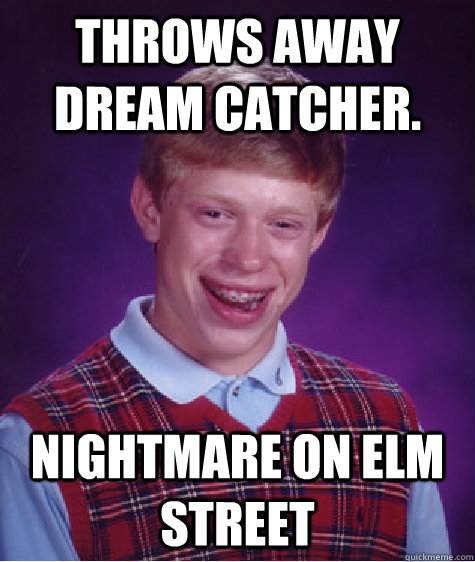 throws away dream catcher. nightmare on elm street  Bad Luck Brian