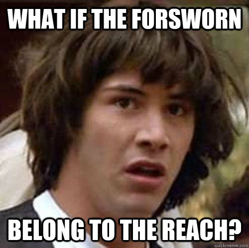 WHAT IF THE FORSWORN BELONG TO THE REACH? - WHAT IF THE FORSWORN BELONG TO THE REACH?  conspiracy keanu