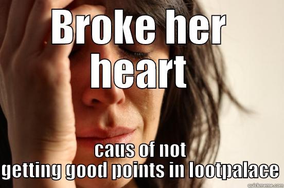 BROKE HER HEART CAUS OF NOT GETTING GOOD POINTS IN LOOTPALACE First World Problems