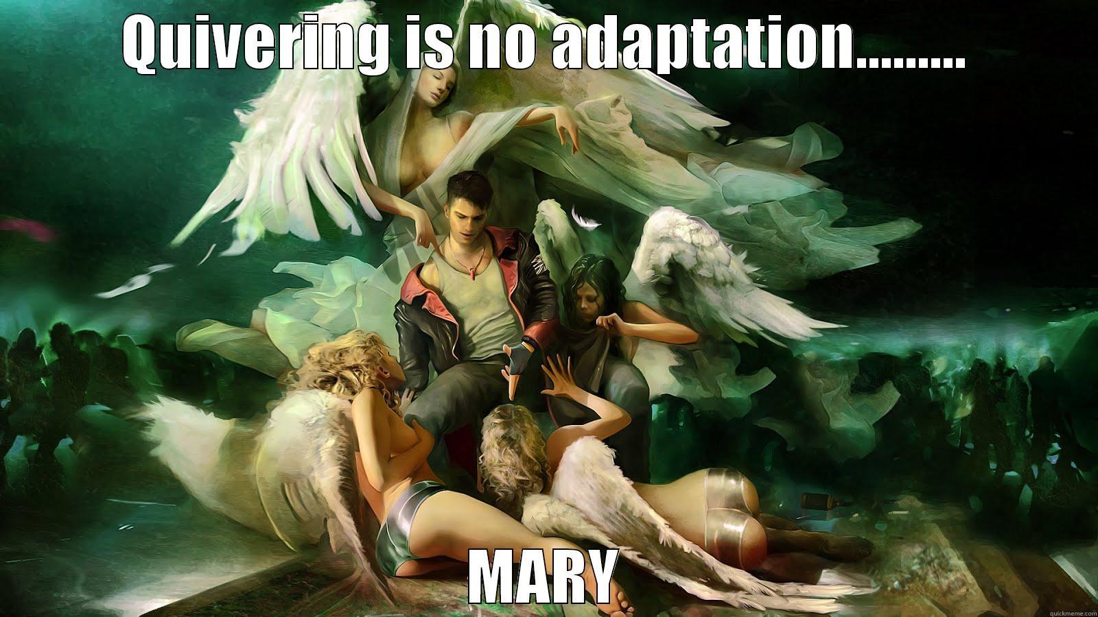 QUIVERING IS NO ADAPTATION......... MARY Misc