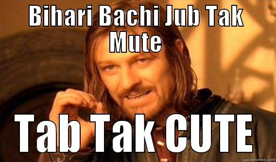 BIHARI BACHI JUB TAK MUTE TAB TAK CUTE One Does Not Simply