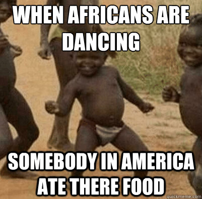 When Africans are Dancing Somebody in America ate there food    - When Africans are Dancing Somebody in America ate there food     Third World Success Kid