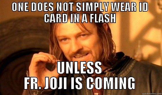 ONE DOES NOT SIMPLY WEAR ID CARD IN A FLASH UNLESS FR. JOJI IS COMING One Does Not Simply