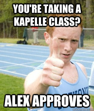 You're taking a Kapelle class? Alex approves - You're taking a Kapelle class? Alex approves  ALEX APPROVES