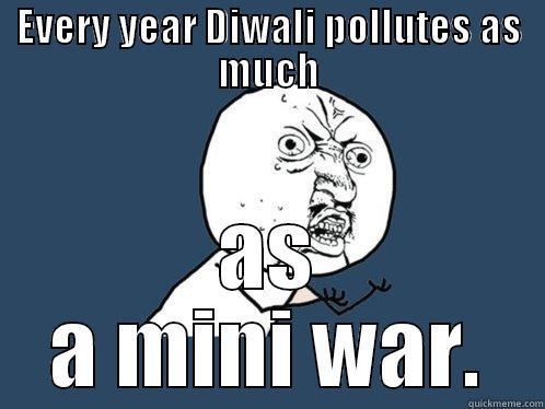 EVERY YEAR DIWALI POLLUTES AS MUCH AS A MINI WAR. Y U No
