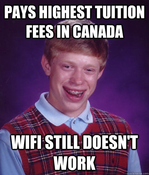 Pays highest tuition fees in Canada Wifi still doesn't work  Bad Luck Brian