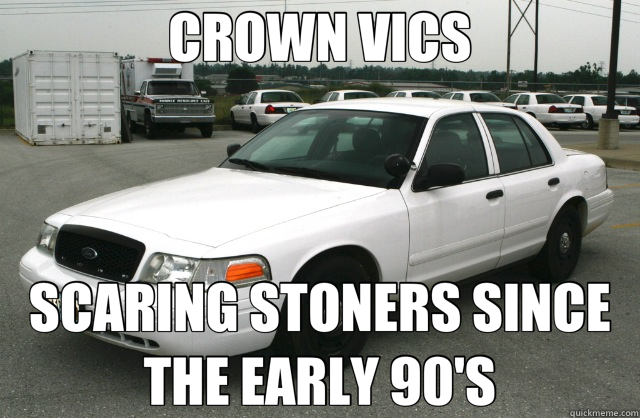 CROWN VICS SCARING STONERS SINCE THE EARLY 90'S - CROWN VICS SCARING STONERS SINCE THE EARLY 90'S  crown vic