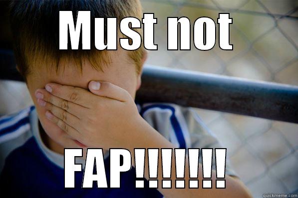 Must not fap!!!!!! - MUST NOT FAP!!!!!!! Confession kid