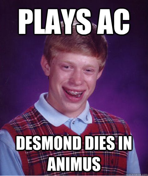 plays ac desmond dies in animus  Bad Luck Brian