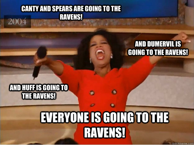 Canty and Spears are going to the Ravens! everyone is going to the Ravens! and Dumervil is going to the Ravens! and Huff is going to the Ravens!  oprah you get a car