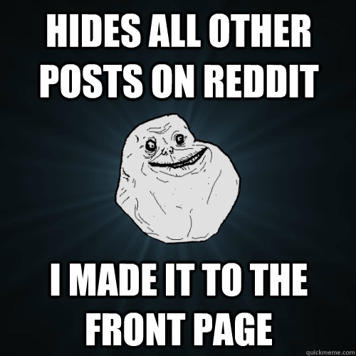 hides all other posts on reddit i made it to the front page - hides all other posts on reddit i made it to the front page  Forever Alone