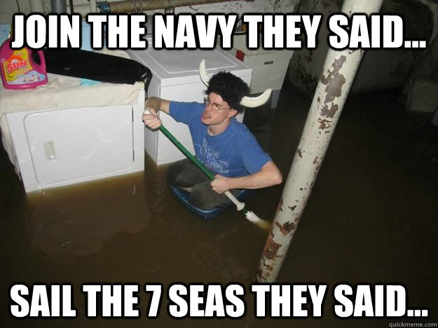 Join the navy they said... sail the 7 seas They Said...   Do the laundry they said