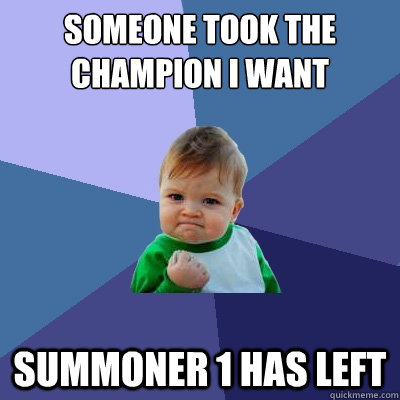 Someone took the champion i want Summoner 1 has left  Success Kid