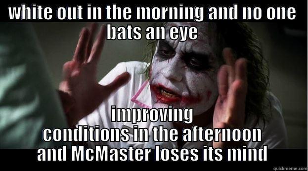 WHITE OUT IN THE MORNING AND NO ONE BATS AN EYE IMPROVING CONDITIONS IN THE AFTERNOON AND MCMASTER LOSES ITS MIND Joker Mind Loss