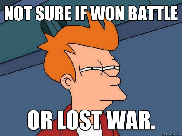 Not sure if won battle or lost war. - Not sure if won battle or lost war.  Futurama Fry