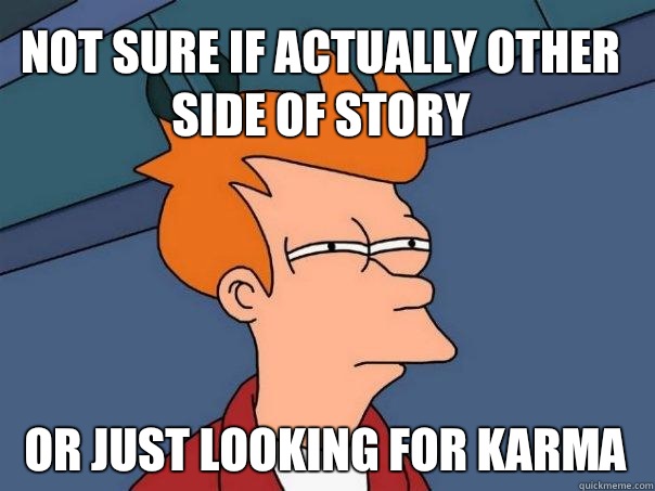 not sure if actually other side of story or just looking for karma  Futurama Fry