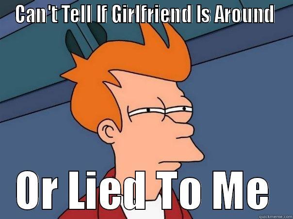 CAN'T TELL IF GIRLFRIEND IS AROUND OR LIED TO ME Futurama Fry