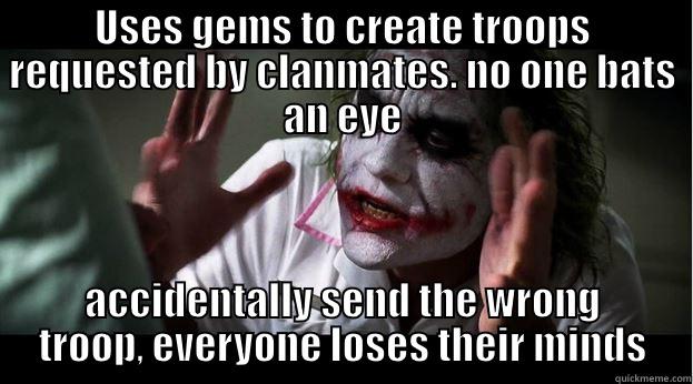 USES GEMS TO CREATE TROOPS REQUESTED BY CLANMATES. NO ONE BATS AN EYE ACCIDENTALLY SEND THE WRONG TROOP, EVERYONE LOSES THEIR MINDS Joker Mind Loss